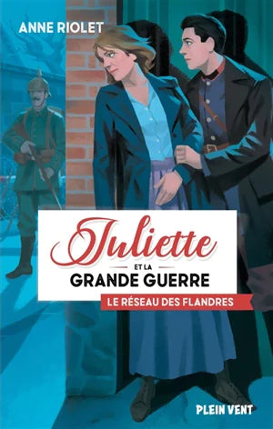 Juliette et la grande guerre. Vol. 2. Le réseau des Flandres