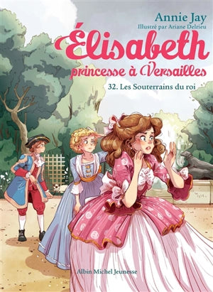Elisabeth, princesse Ă Versailles. Vol. 32. Les souterrains du roi
