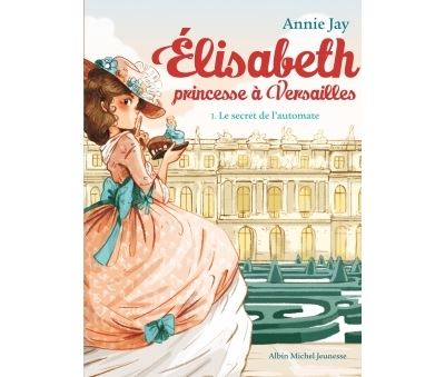 Elisabeth, princesse Ă Versailles. Vol. 1. Le secret de l'automate