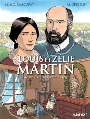 Louis et Zélie Martin. Plus dignes du Ciel que de la terre