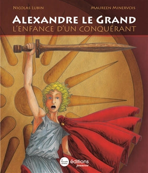 Alexandre Le Grand. L’Enfance d’un conquérant