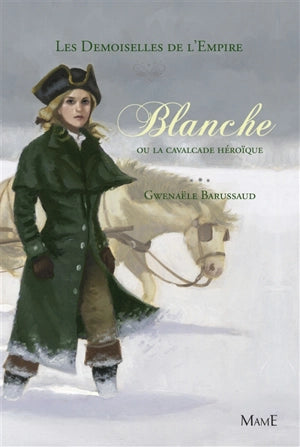 Les Demoiselles de l'Empire. Tome 2: Blanche ou la cavalcade héroïque.