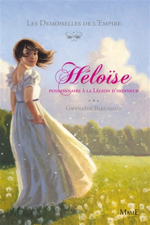 Les Demoiselles de l'Empire. Tome 1: Héloise, pensionnaire à la Légion d'honneur.